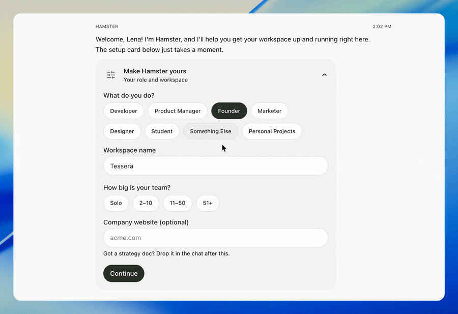 User on the Getting started chat of a brand-new workspace, where Hamster has just greeted them by name above a Make Hamster yours card with Founder already picked. They choose a team size, type their company website and click Continue, and the card folds into a one-line summary. A Building your Blueprints card lands and the side panel opens beside the chat, then the card ticks its rows off one by one and collapses to its finished count while Hamster explains it is building the workspace's blueprints from that website. Hamster reports the blueprints as links and offers to draft a first initiative drawn from them. The user answers with a short yes, Hamster replies that it is drafting it, and the scene ends with the initiative marked ready in the chat, with a link to it and a line on what it covers, indicating a new workspace goes from the company's own website to its first initiative in one conversation.